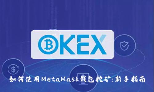 如何使用MetaMask钱包挖矿：新手指南