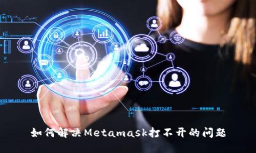 如何解决Metamask打不开的问题