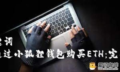 与关键词
如何通过小狐狸钱包购买ETH：完整指南