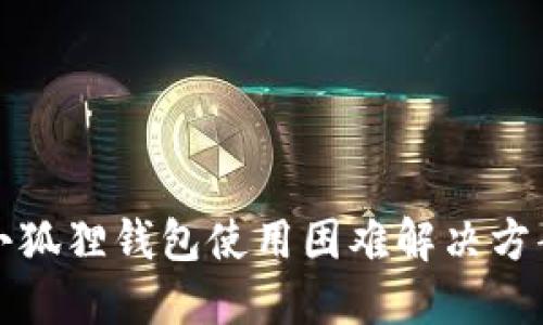 小狐狸钱包使用困难解决方案