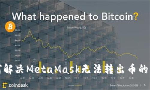 如何解决MetaMask无法转出币的问题