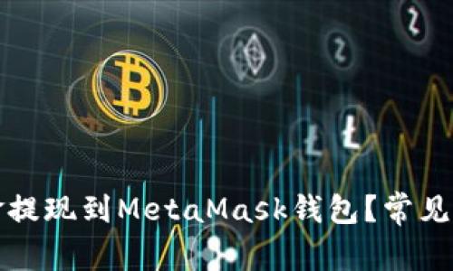 如何成功将资金提现到MetaMask钱包？常见问题及解决方案