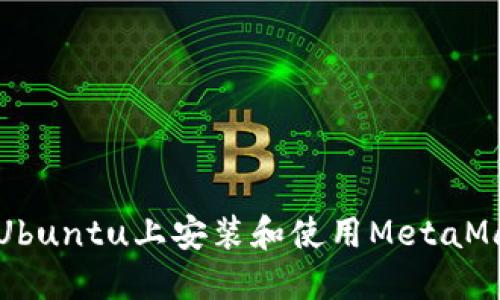 如何在Ubuntu上安装和使用MetaMask钱包