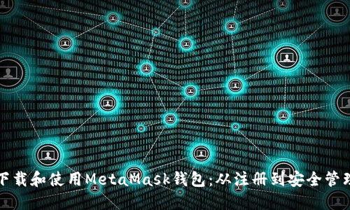 如何下载和使用MetaMask钱包：从注册到安全管理详解