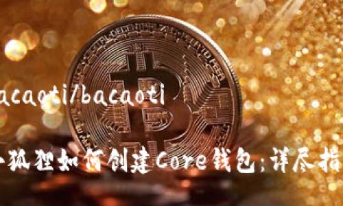 bacaoti/bacaoti

小狐狸如何创建Core钱包：详尽指南