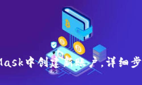 如何在MetaMask中创建新账户，详细步骤与注意事项