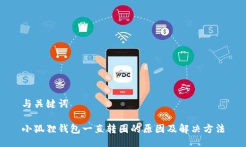 与关键词

小狐狸钱包一直转圈的原因及解决方法