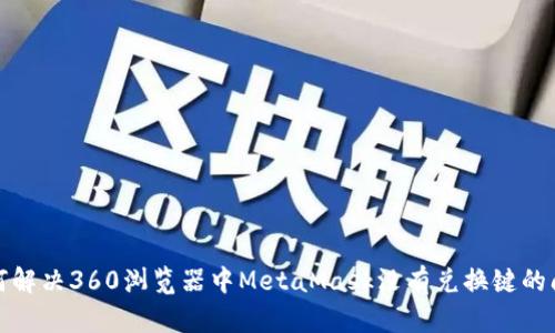 如何解决360浏览器中MetaMask没有兑换键的问题