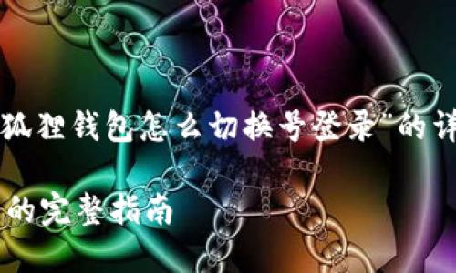 注意：以下内容是针对“小狐狸钱包怎么切换号登录”的详细介绍，结构按要求进行。

小狐狸钱包切换账号登录的完整指南