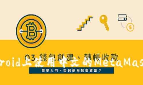 如何在Android上使用中文的MetaMask：完整指南