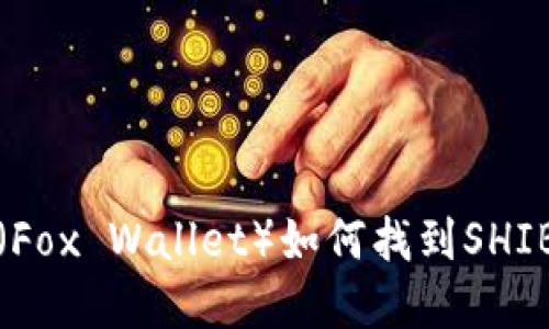 小狐狸钱包（Fox Wallet）如何找到SHIB币所在地址