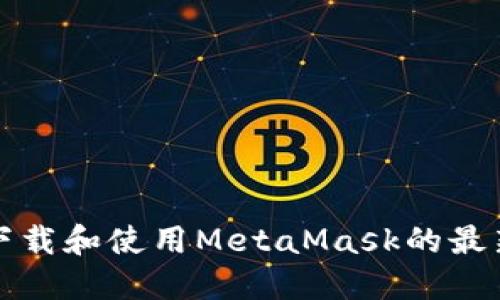 如何下载和使用MetaMask的最新版本