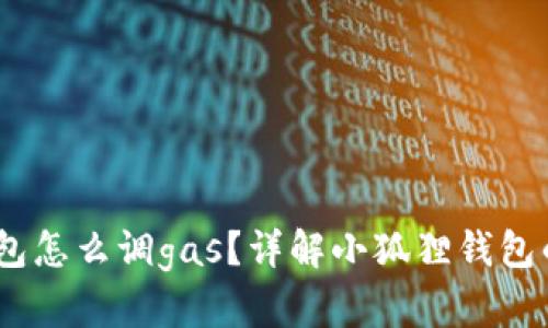 小狐狸钱包怎么调gas？详解小狐狸钱包的Gas设置