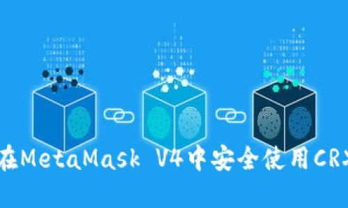 如何在MetaMask V4中安全使用CRX扩展