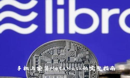 手机上安装MetaMask的完整指南