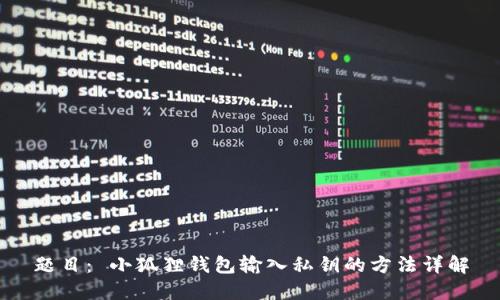题目： 小狐狸钱包输入私钥的方法详解