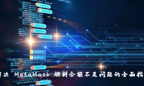 解决 MetaMask 燃料余额不足问题的全面指南