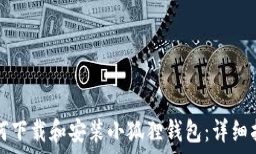   
如何下载和安装小狐狸钱包：详细指南