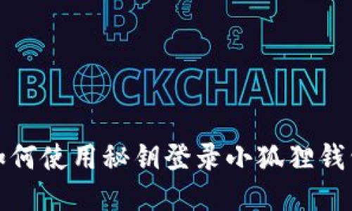 如何使用秘钥登录小狐狸钱包