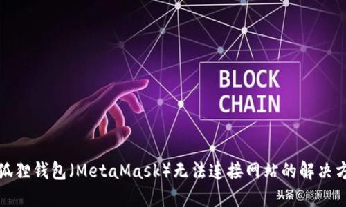 小狐狸钱包（MetaMask）无法连接网站的解决方案