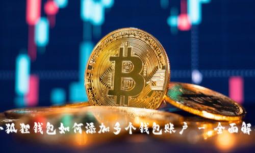 小狐狸钱包如何添加多个钱包账户 - 全面解析