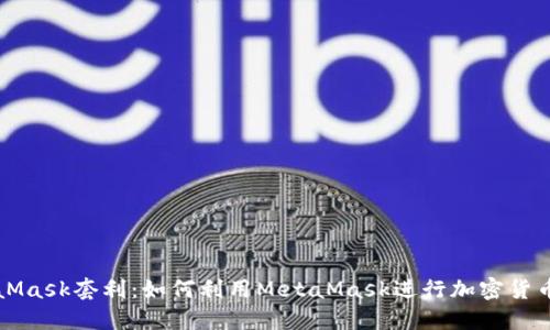 MetaMask套利：如何利用MetaMask进行加密货币套利