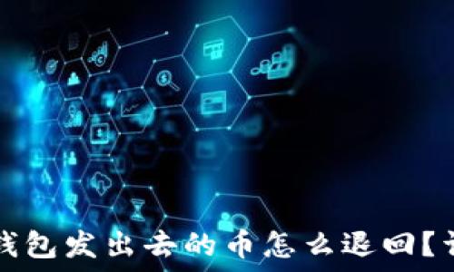   
小狐狸钱包发出去的币怎么退回？详细指南