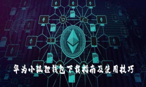 华为小狐狸钱包下载指南及使用技巧