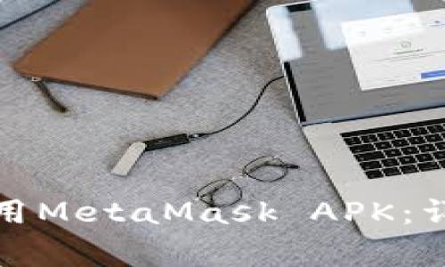 如何安全下载和使用MetaMask APK：详解与常见问题解答